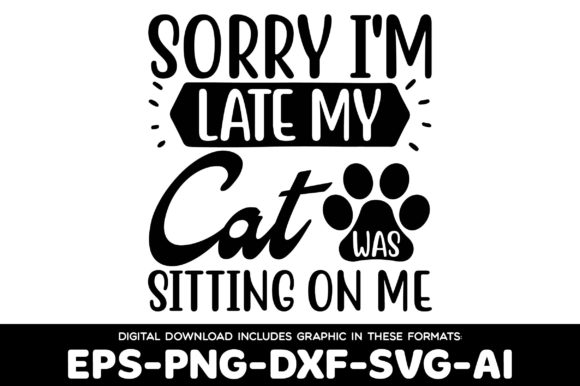 Sorry I'm Late My Cat Was Sitting on Me